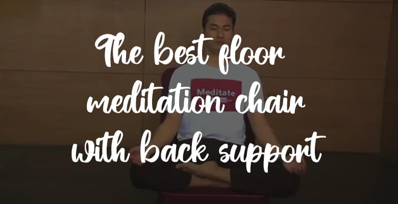 What is the best floor meditation chair with back support ?
