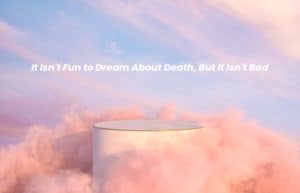 Picture of a spiritual background with the words It Isn't Fun to Dream About Death, But It Isn't Bad written on it
