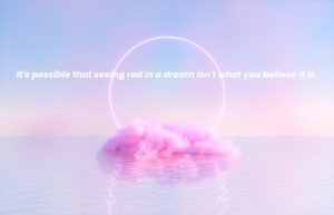 Picture of a spiritual background with the words It's possible that seeing red in a dream isn't what you believe it is. written on it