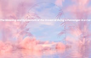 Picture of a spiritual background with the words The Meaning and Symbolism of the Dream of Being a Passenger in a Car written on it
