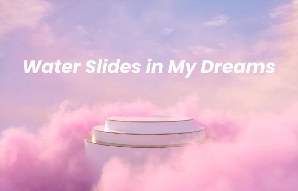 Picture of a spiritual background with the words Water Slides in My Dreams written on it